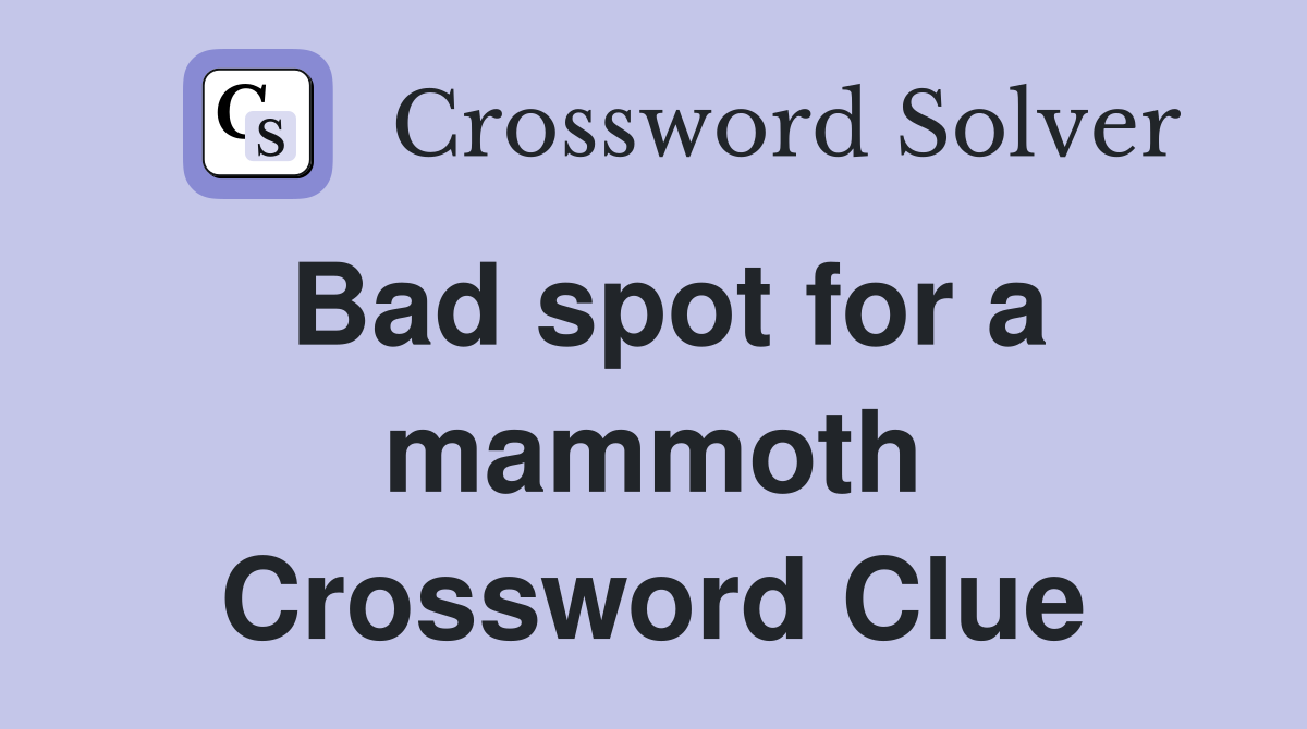 Bad spot for a mammoth Crossword Clue