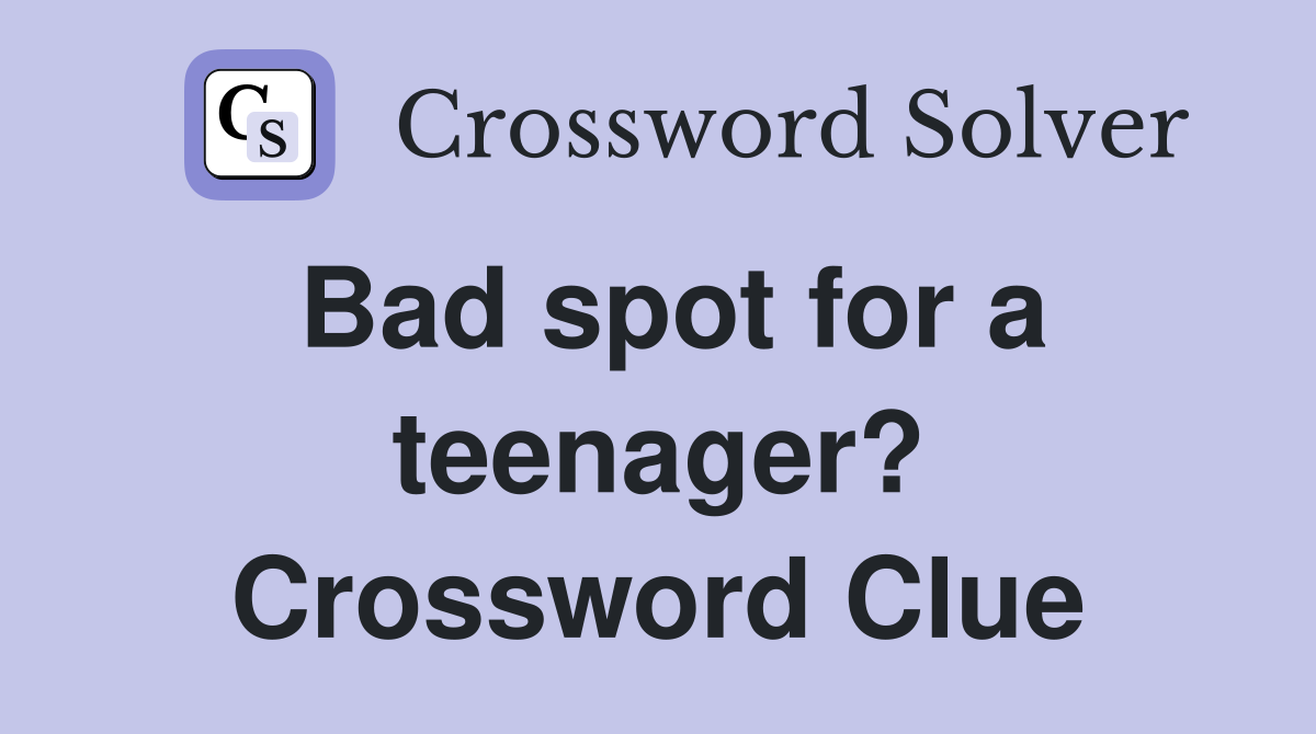 Bad spot for a teenager? Crossword Clue