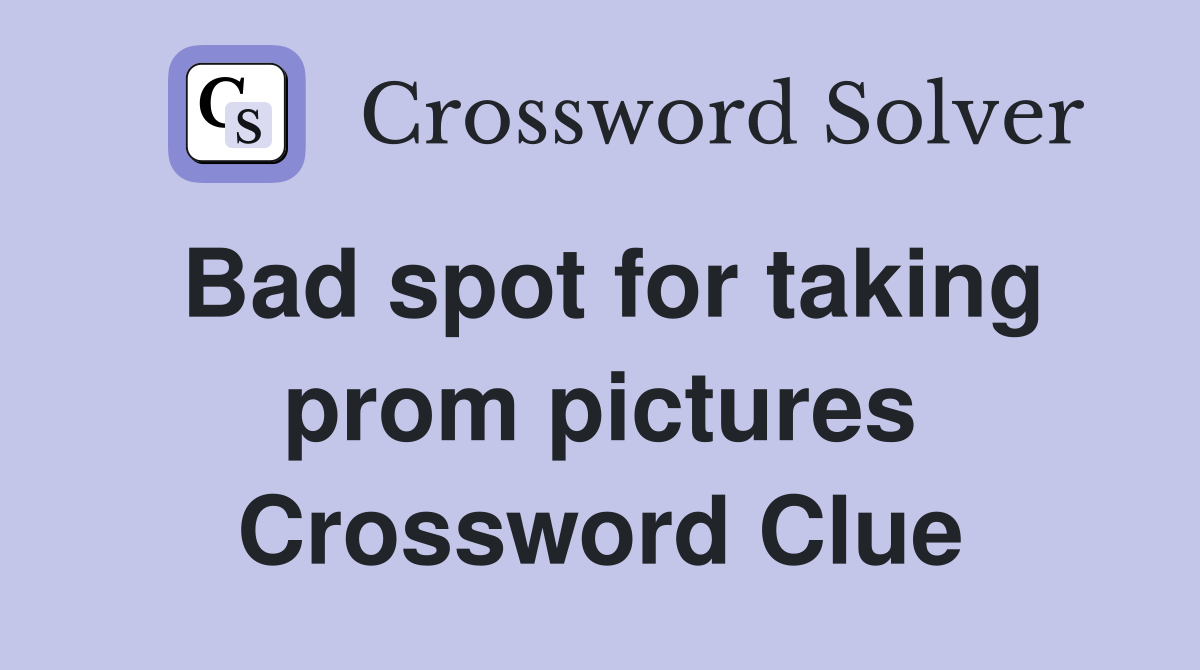 Bad spot for taking prom pictures Crossword Clue