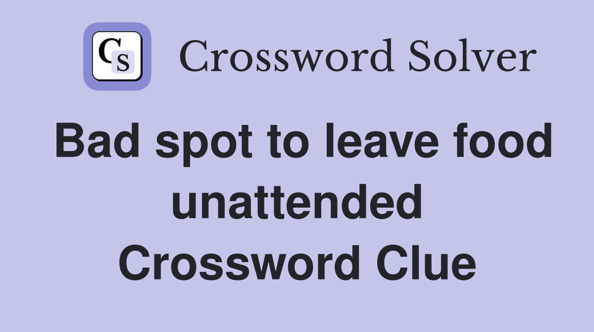 Bad spot to leave food unattended Crossword Clue