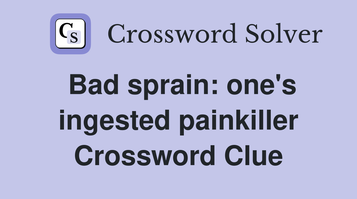 Bad sprain: one's ingested painkiller Crossword Clue