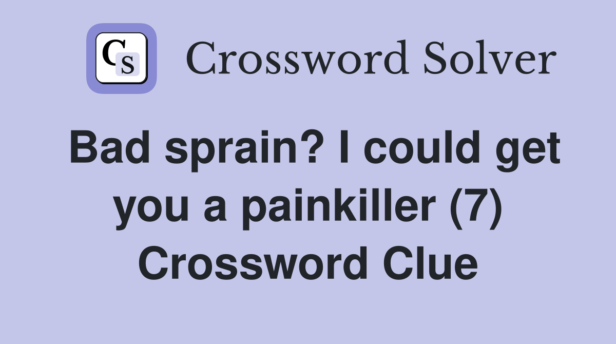 Bad sprain? I could get you a painkiller (7) Crossword Clue