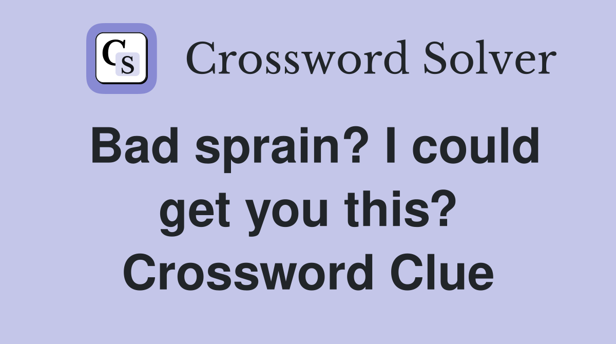 Bad sprain? I could get you this? Crossword Clue
