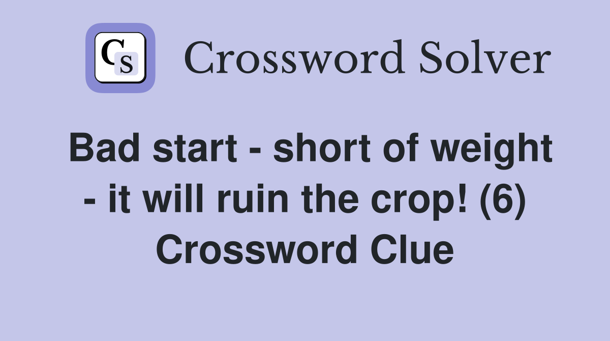 Bad start - short of weight - it will ruin the crop! (6) Crossword Clue