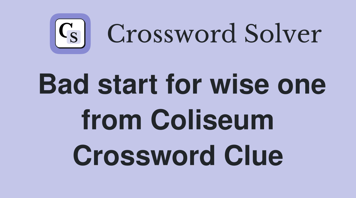 Bad start for wise one from Coliseum Crossword Clue