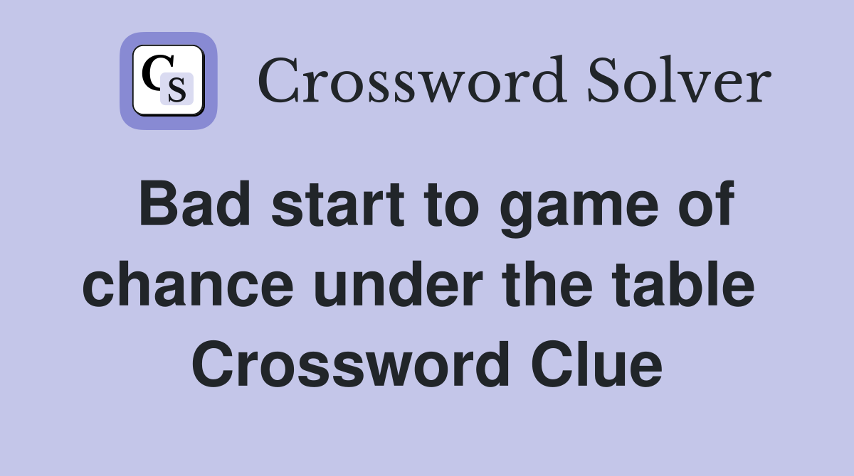 Bad start to game of chance under the table  Crossword Clue