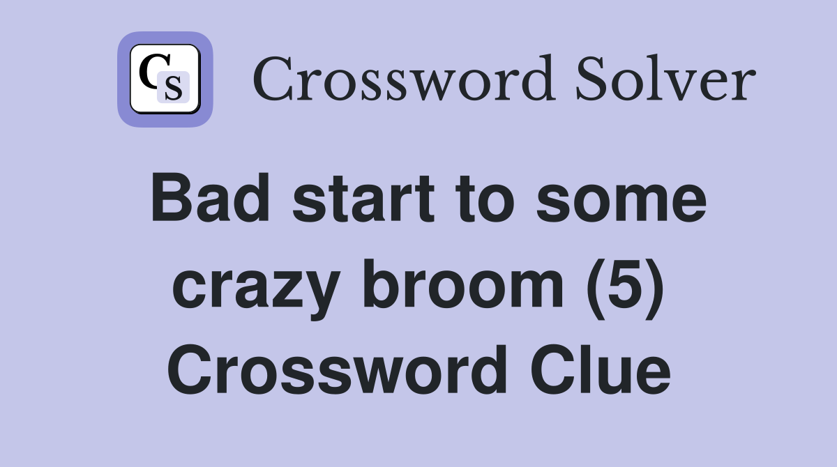 Bad start to some crazy broom (5) Crossword Clue