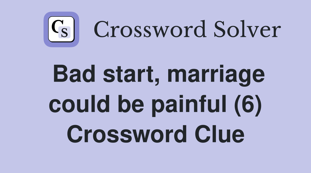 Bad start, marriage could be painful (6) Crossword Clue