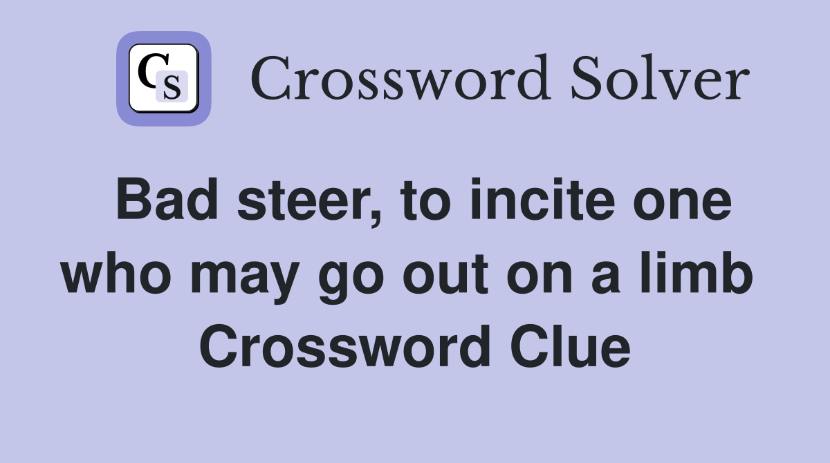 Bad steer, to incite one who may go out on a limb  Crossword Clue