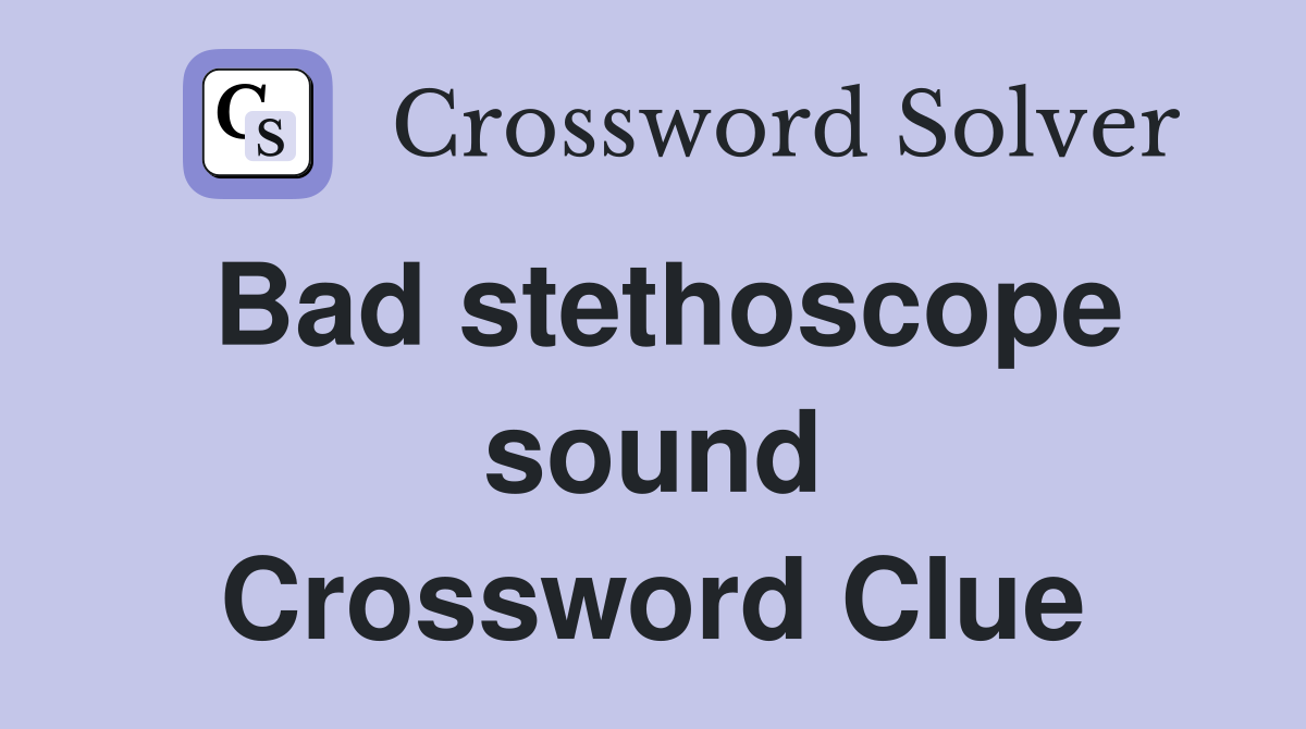 Bad stethoscope sound Crossword Clue