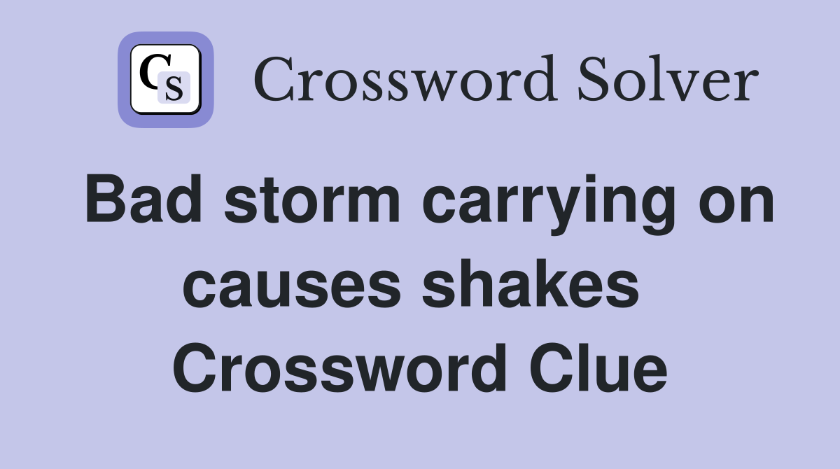 Bad storm carrying on causes shakes  Crossword Clue