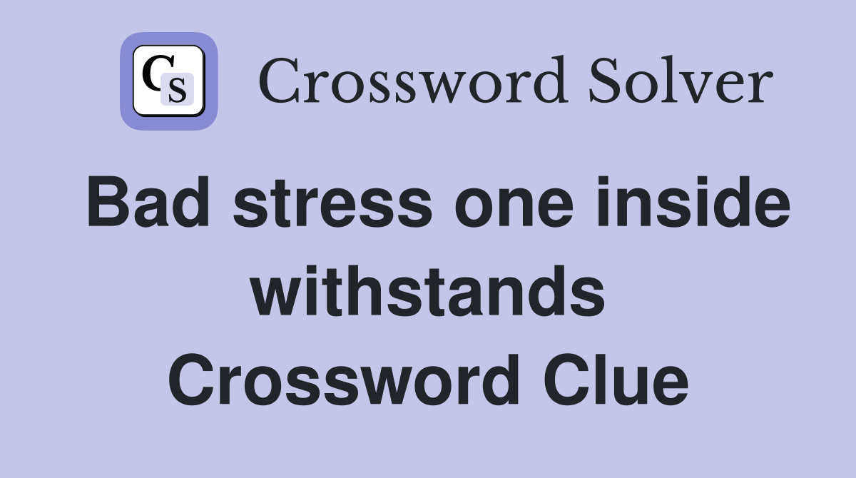 Bad stress one inside withstands Crossword Clue