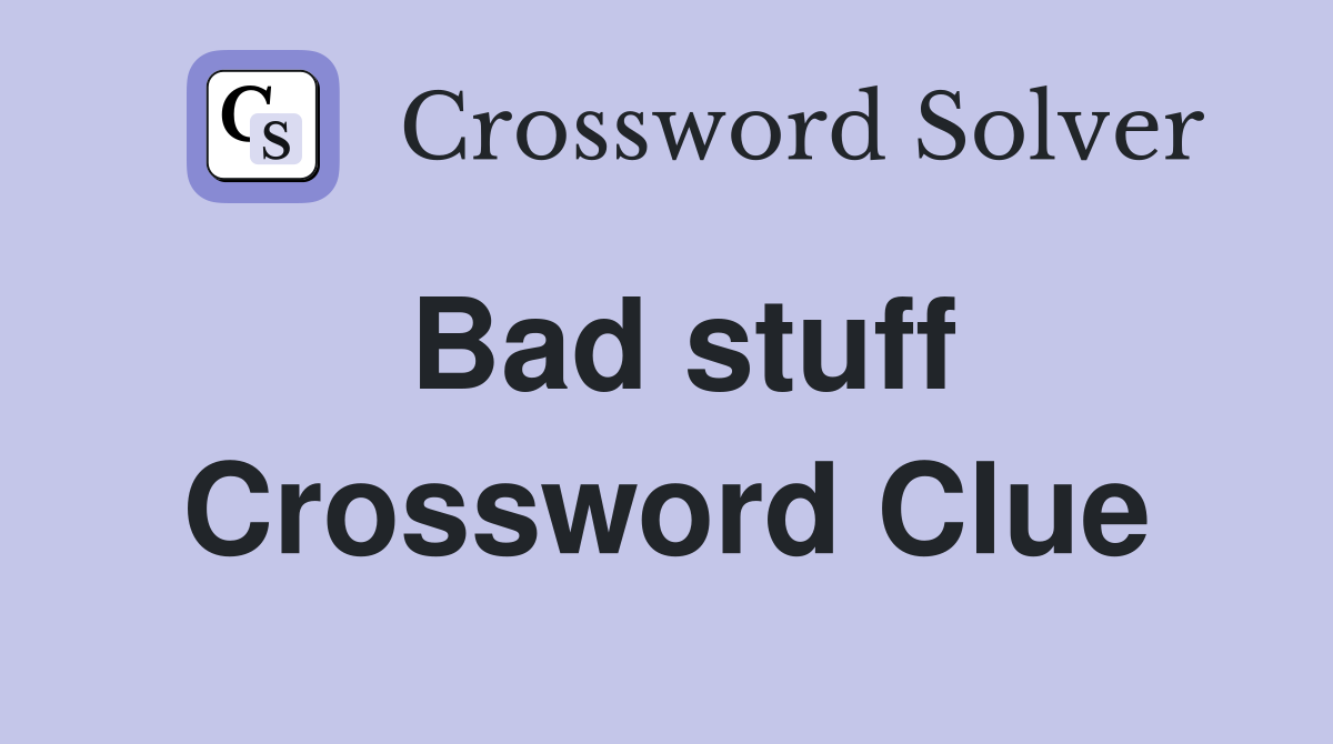 Bad stuff Crossword Clue