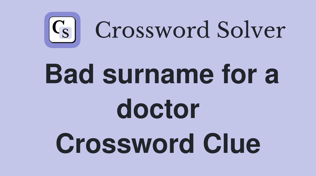 Bad surname for a doctor Crossword Clue