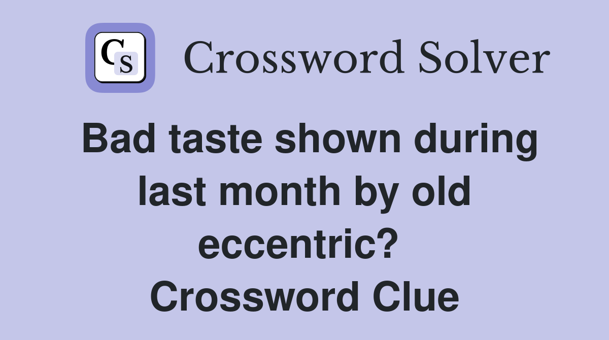 Bad taste shown during last month by old eccentric?  Crossword Clue