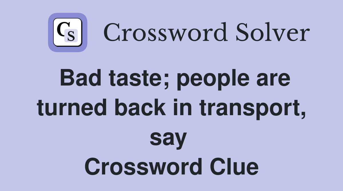 Bad taste; people are turned back in transport, say  Crossword Clue