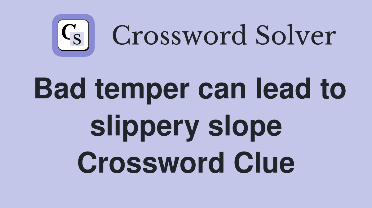 Bad temper can lead to slippery slope Crossword Clue
