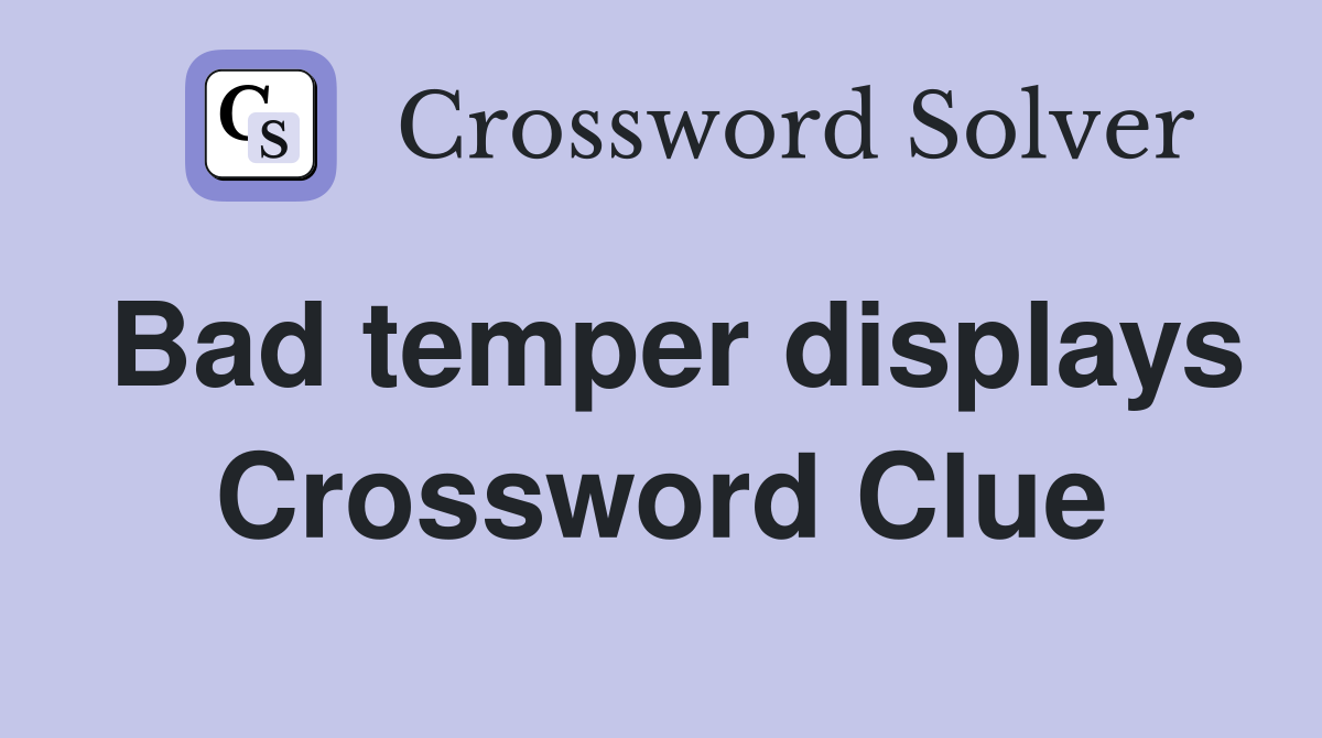 Bad temper displays Crossword Clue
