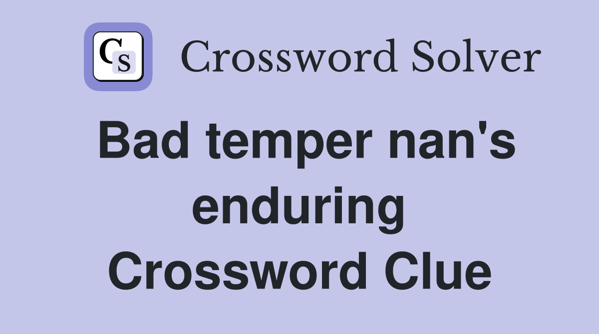 Bad temper nan's enduring Crossword Clue