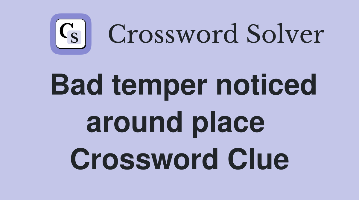 Bad temper noticed around place  Crossword Clue