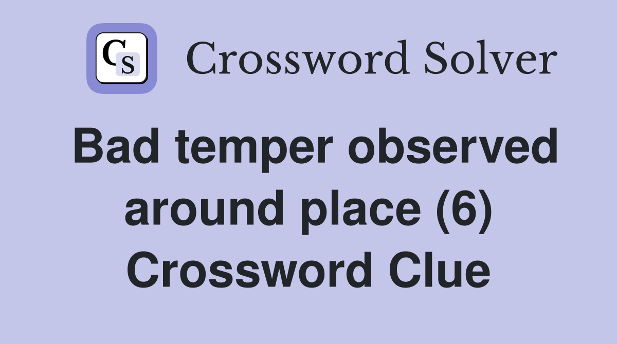 Bad temper observed around place (6) Crossword Clue
