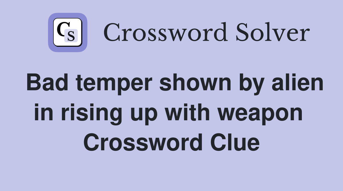 Bad temper shown by alien in rising up with weapon  Crossword Clue
