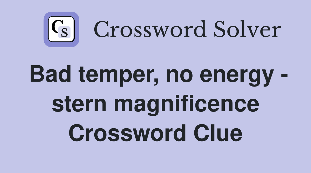 Bad temper, no energy - stern magnificence Crossword Clue