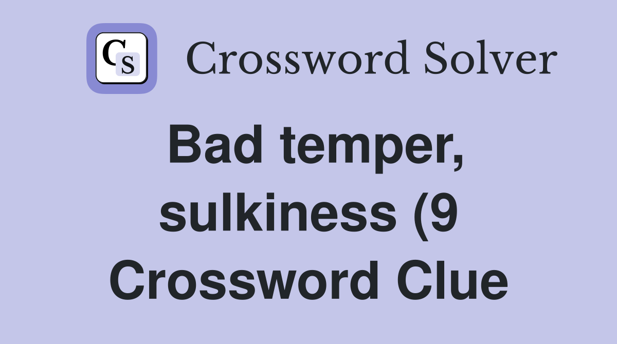 Bad temper sulkiness (9) Crossword Clue Answers Crossword Solver Bad temper sulkiness (9) Crossword Clue Answers Crossword Solver