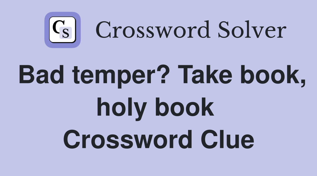 Bad temper? Take book, holy book  Crossword Clue