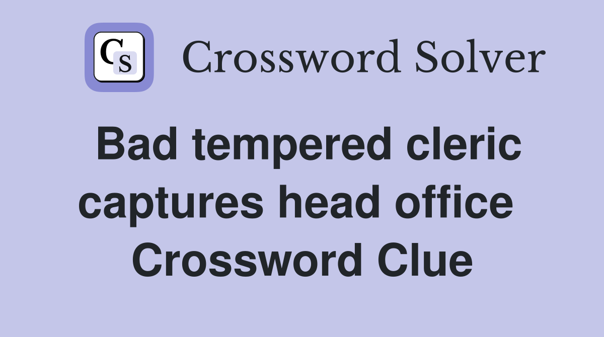 Bad tempered cleric captures head office  Crossword Clue