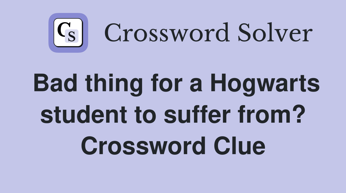 Bad thing for a Hogwarts student to suffer from? Crossword Clue