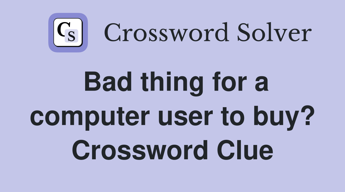 Bad thing for a computer user to buy? Crossword Clue