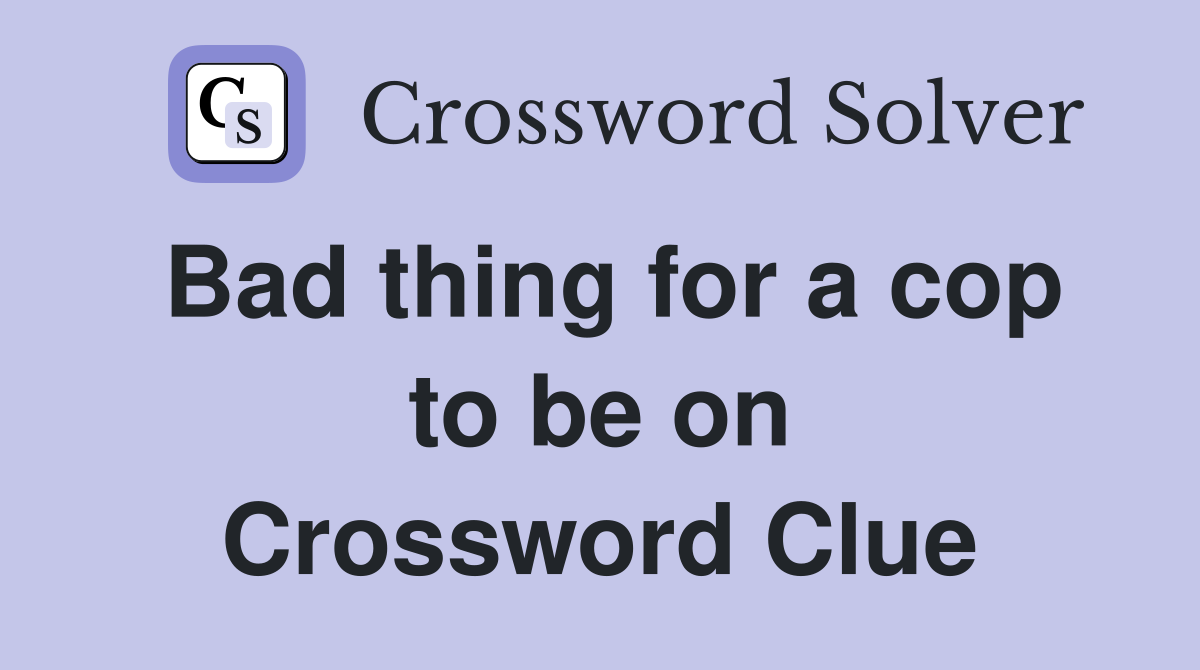 Bad thing for a cop to be on Crossword Clue