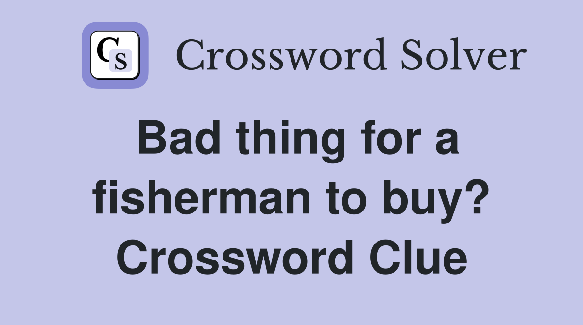 Bad thing for a fisherman to buy? Crossword Clue