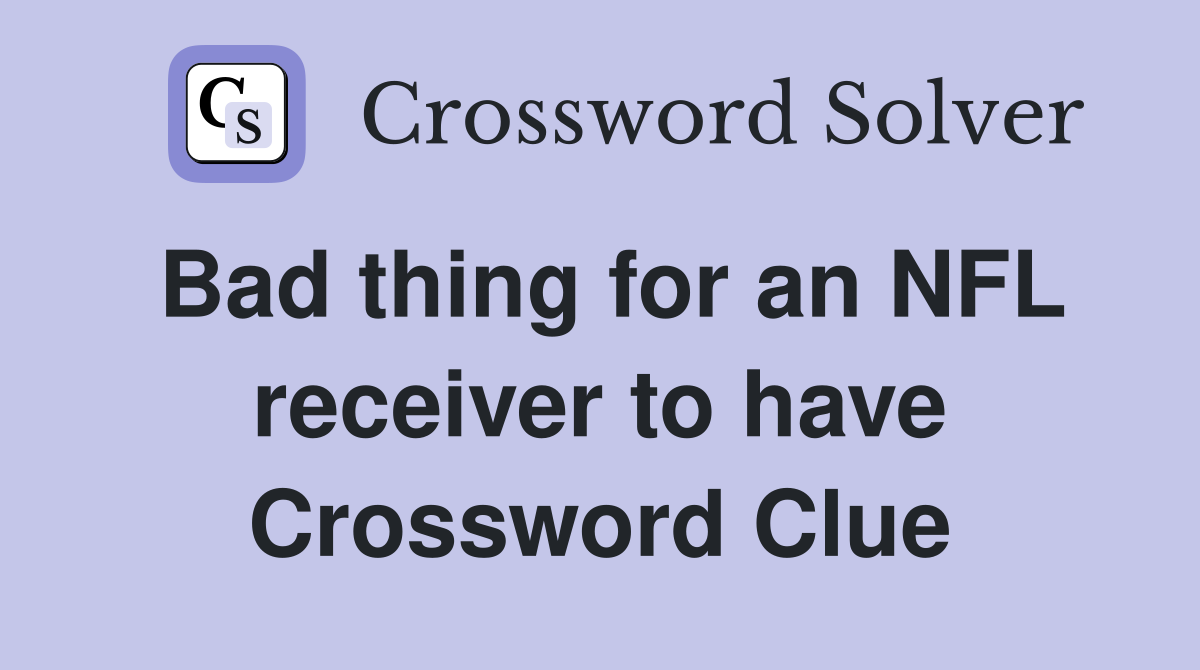 Bad thing for an NFL receiver to have Crossword Clue