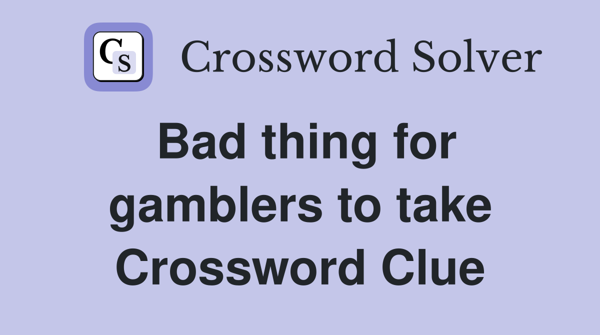 Bad thing for gamblers to take Crossword Clue