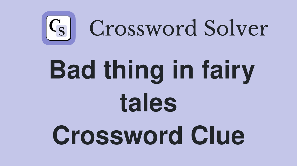 Bad thing in fairy tales Crossword Clue