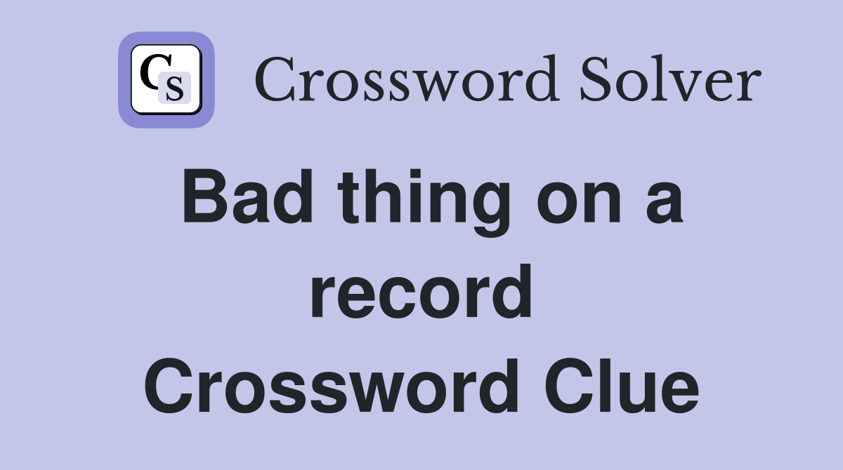 Bad thing on a record Crossword Clue
