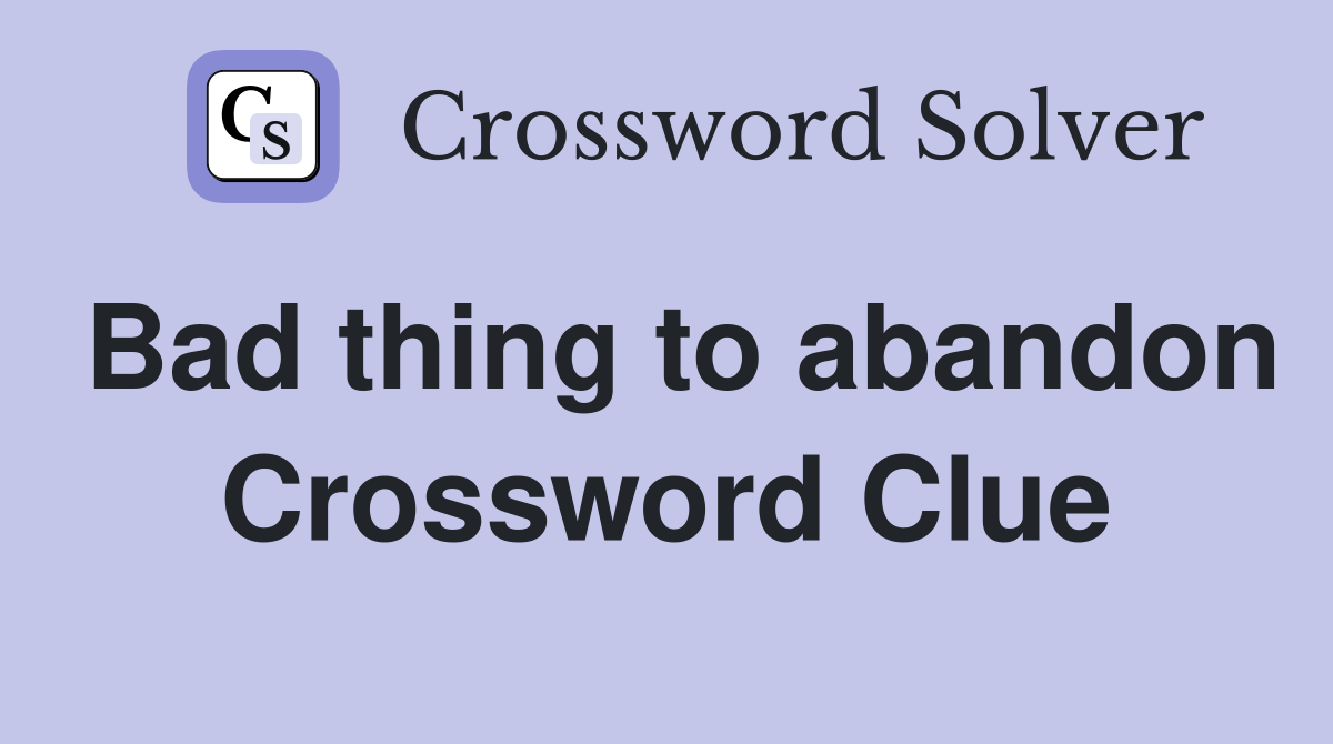 Bad thing to abandon Crossword Clue