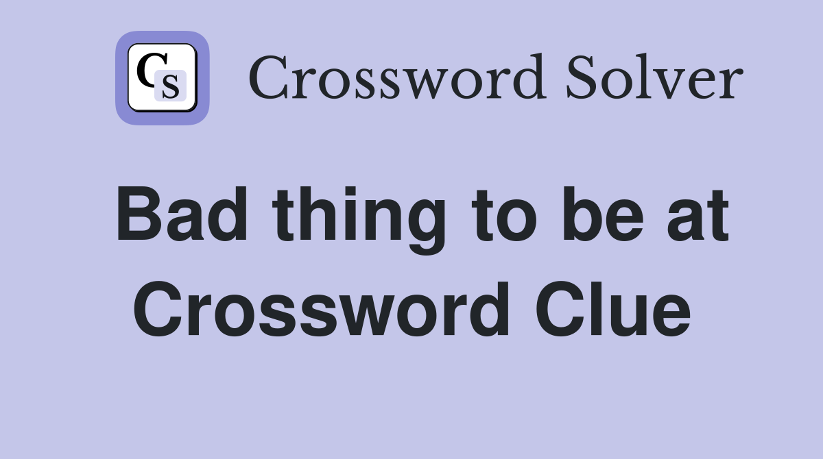 Bad thing to be at Crossword Clue