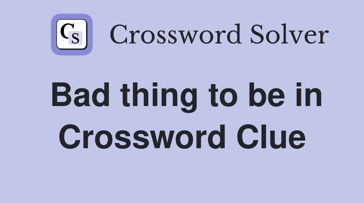 Bad thing to be in Crossword Clue