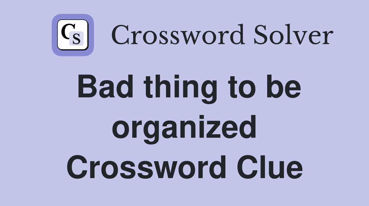 Bad thing to be organized Crossword Clue