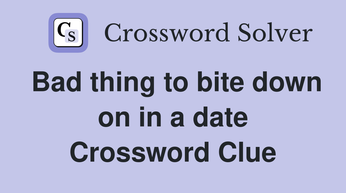 Bad thing to bite down on in a date Crossword Clue