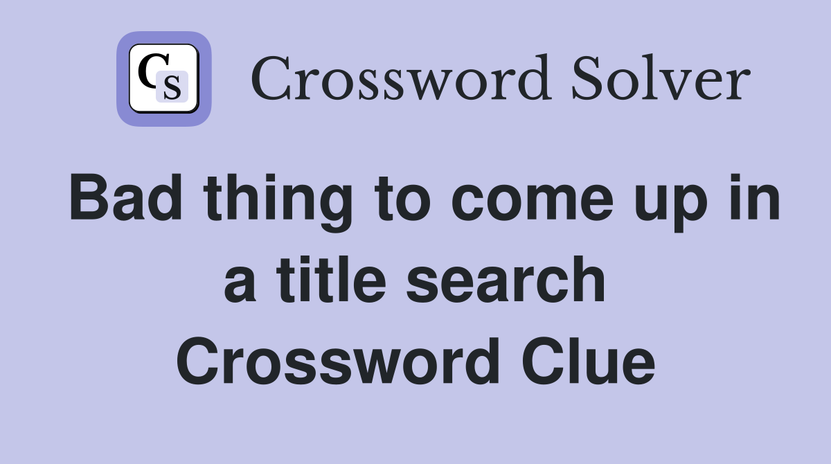Bad thing to come up in a title search Crossword Clue