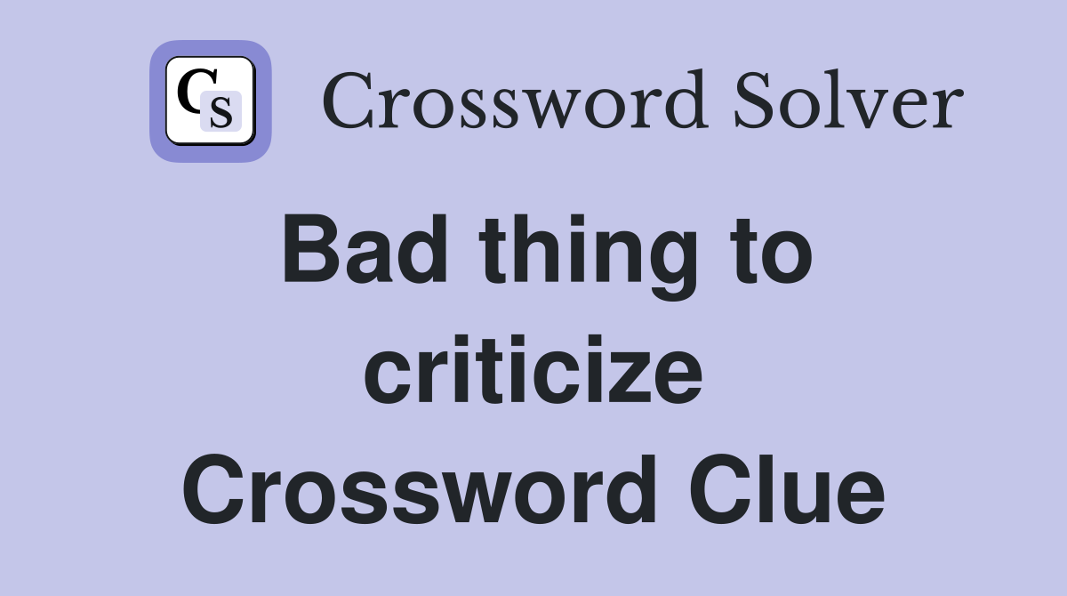 Bad thing to criticize Crossword Clue