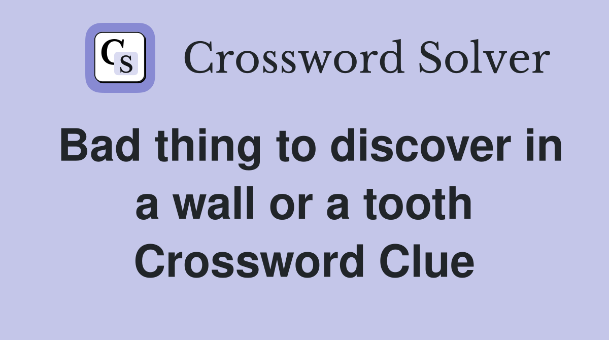 Bad thing to discover in a wall or a tooth Crossword Clue