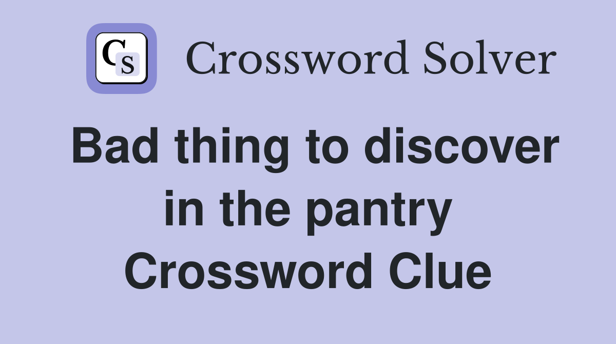 Bad thing to discover in the pantry Crossword Clue