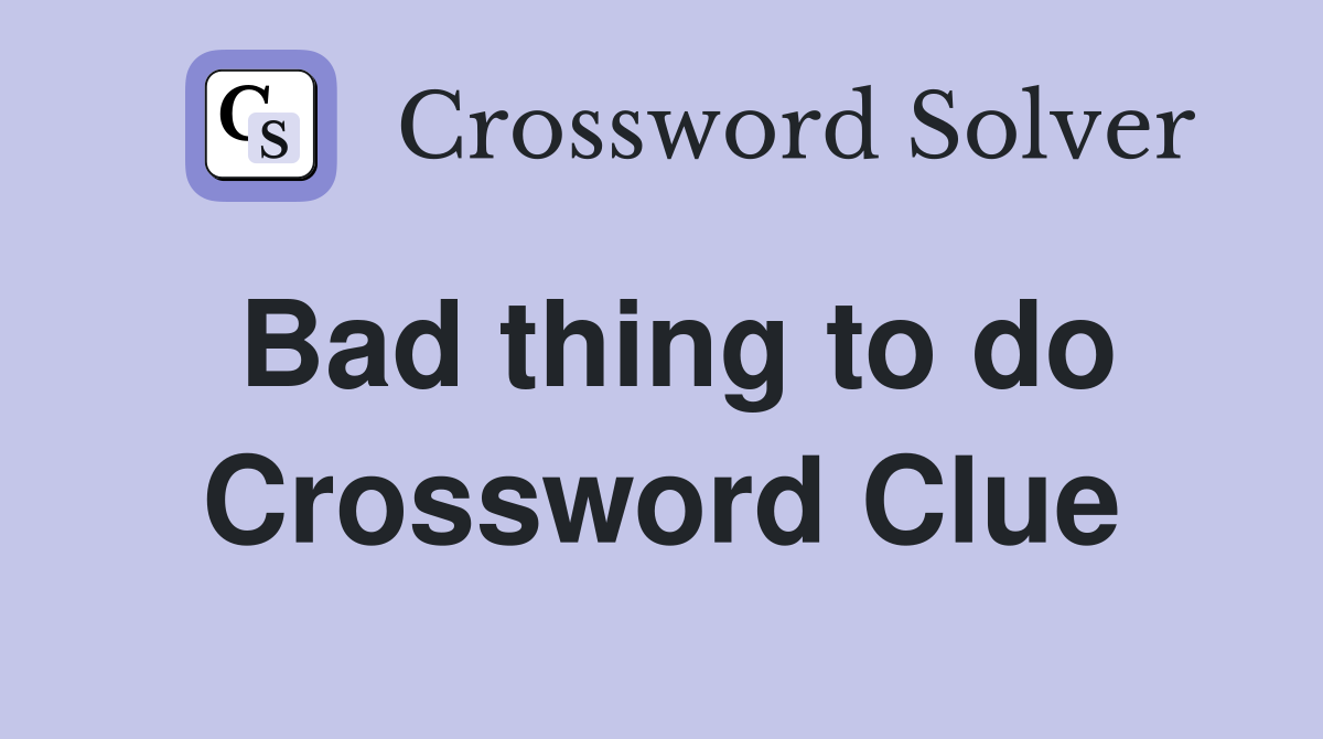 Bad thing to do Crossword Clue