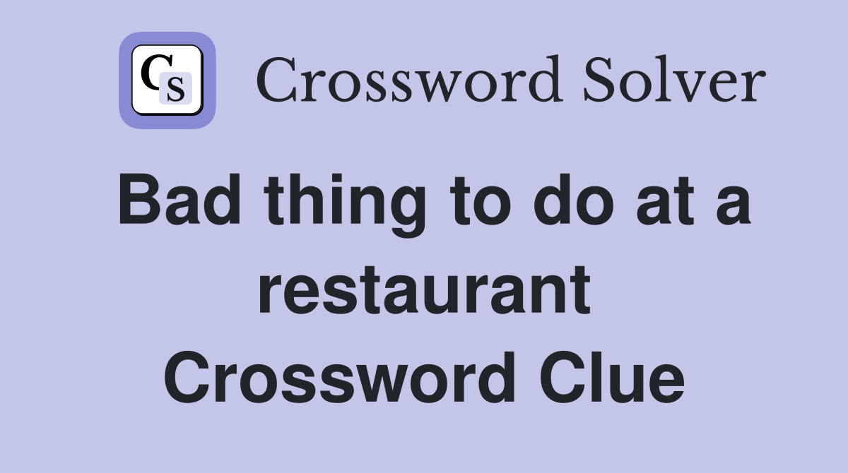 Bad thing to do at a restaurant Crossword Clue