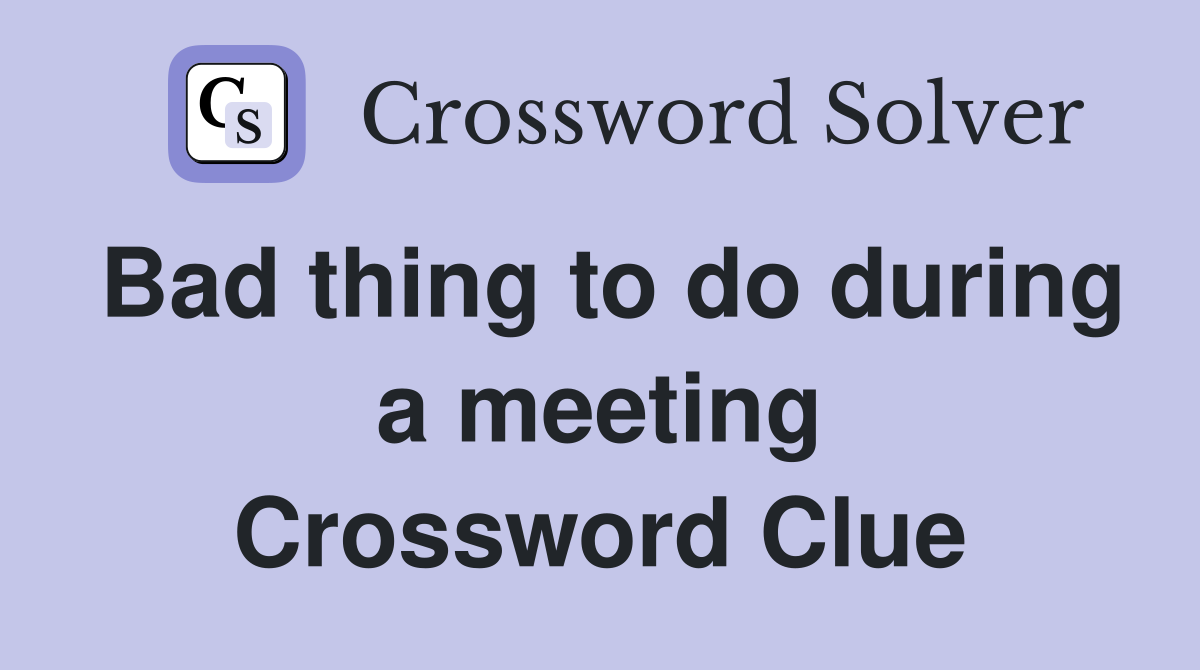 Bad thing to do during a meeting Crossword Clue